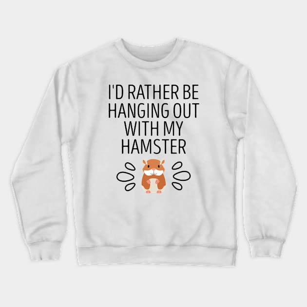 I'd Rather Be Hanging Out With My Hamster / Hamster Mom , Hamster, Funny Hamster , Hamster Lover, Hamster Owner, Hamster Gift, Hamster Mom hamster illustration idea design Crewneck Sweatshirt by First look